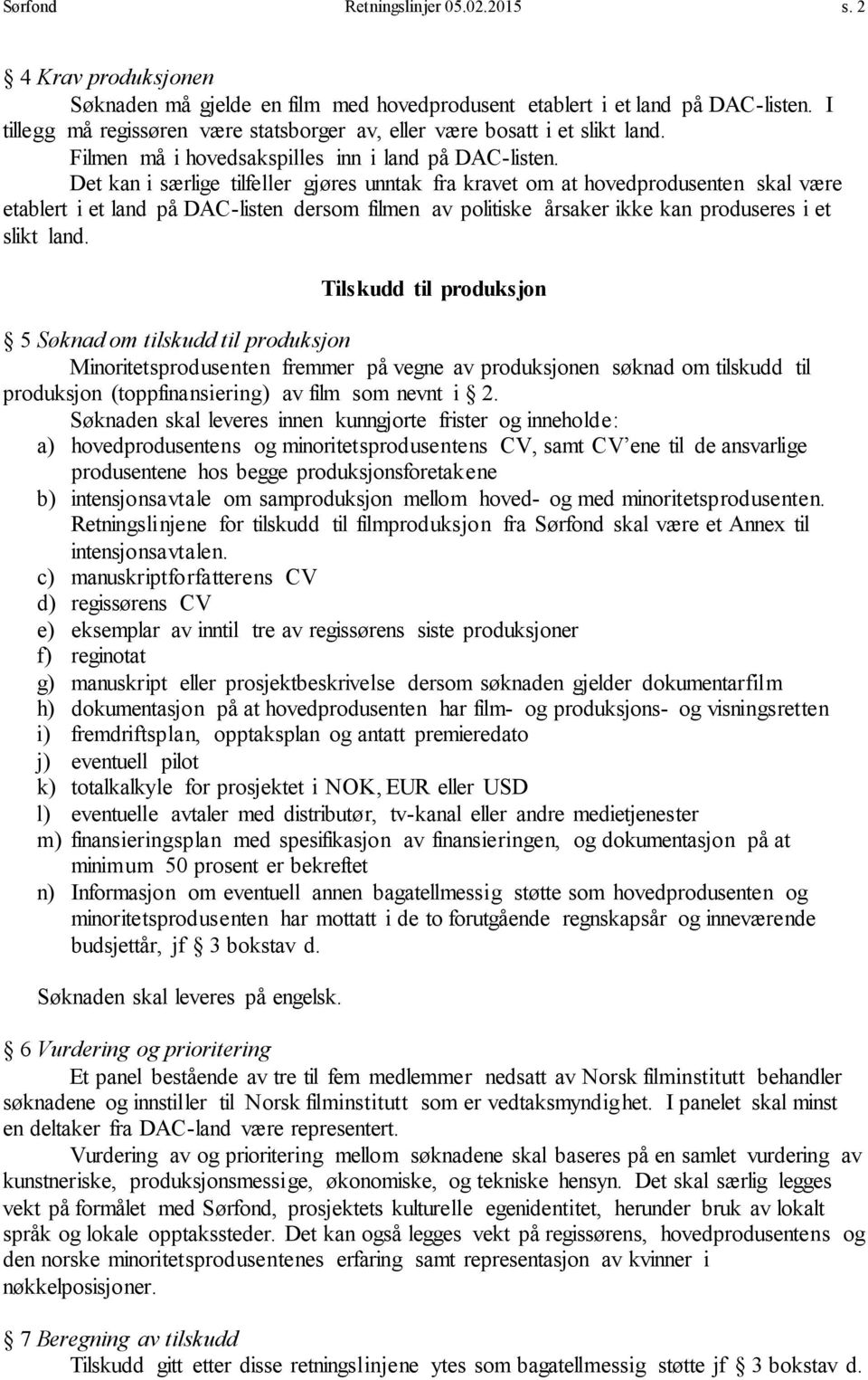 Det kan i særlige tilfeller gjøres unntak fra kravet om at hovedprodusenten skal være etablert i et land på DAC-listen dersom filmen av politiske årsaker ikke kan produseres i et slikt land.