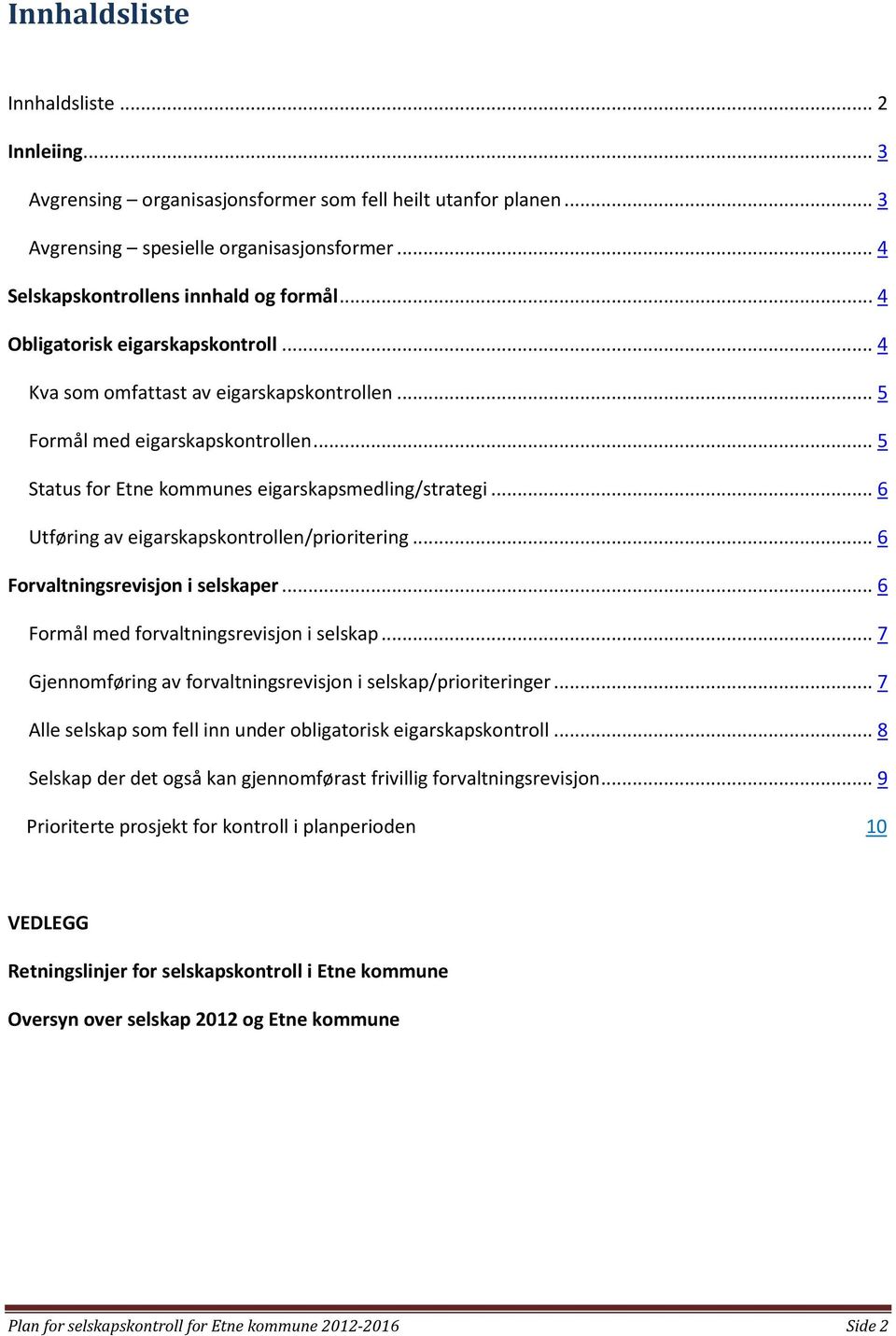 .. 6 Utføring av eigarskapskontrollen/prioritering... 6 Forvaltningsrevisjon i selskaper... 6 Formål med forvaltningsrevisjon i selskap.