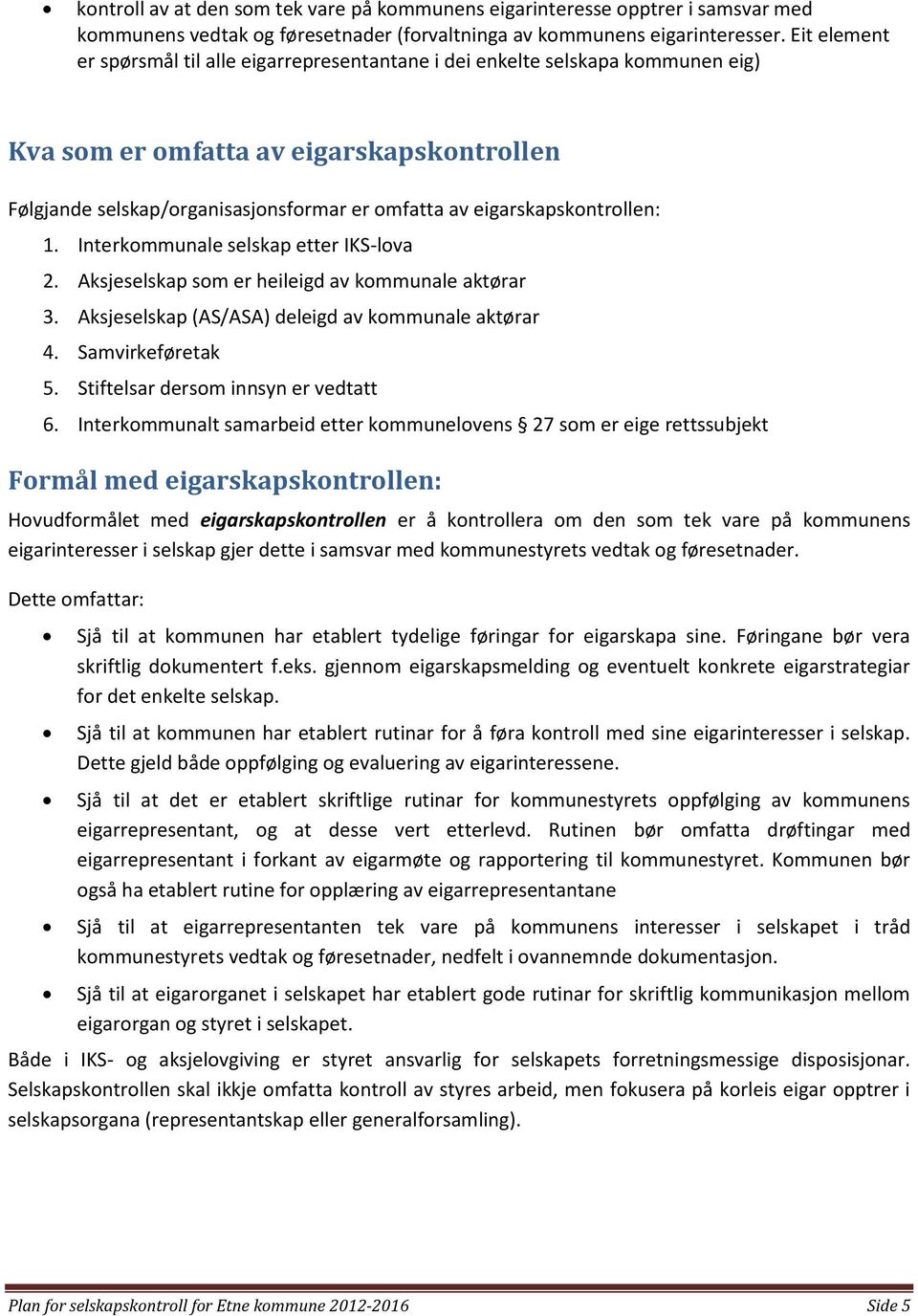 eigarskapskontrollen: 1. Interkommunale selskap etter IKS-lova 2. Aksjeselskap som er heileigd av kommunale aktørar 3. Aksjeselskap (AS/ASA) deleigd av kommunale aktørar 4. Samvirkeføretak 5.