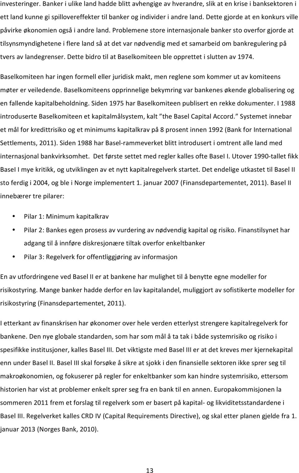 Problemene store internasjonale banker sto overfor gjorde at tilsynsmyndighetene i flere land så at det var nødvendig med et samarbeid om bankregulering på tvers av landegrenser.