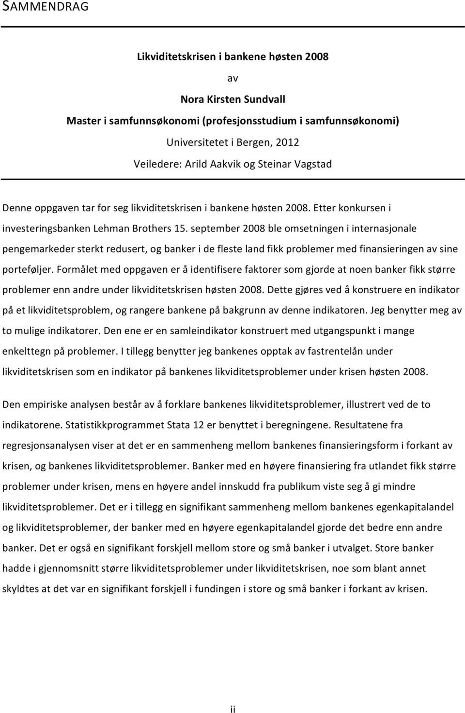 september 2008 ble omsetningen i internasjonale pengemarkeder sterkt redusert, og banker i de fleste land fikk problemer med finansieringen av sine porteføljer.