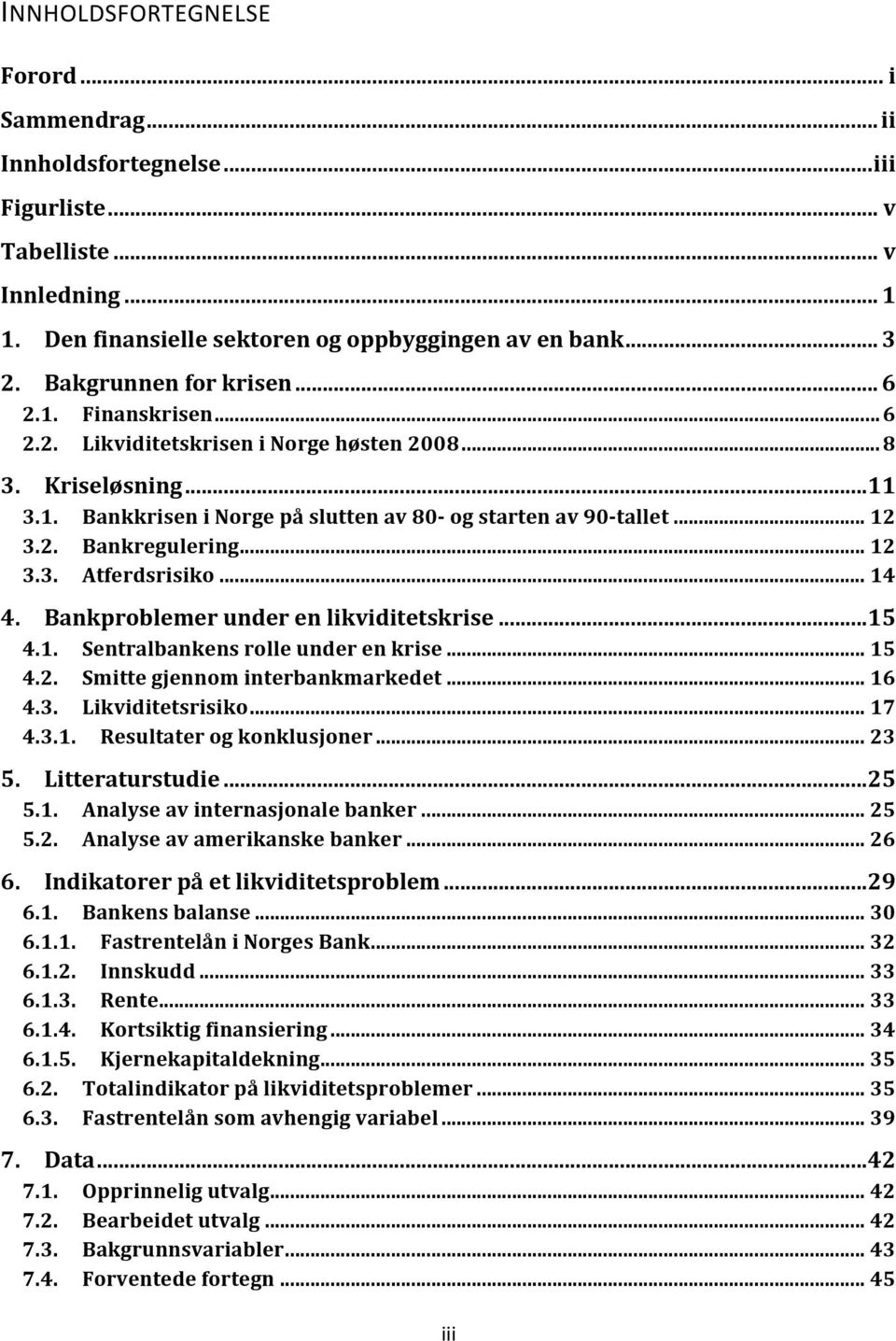 .. 12 3.3. Atferdsrisiko... 14 4. Bankproblemer under en likviditetskrise... 15 4.1. Sentralbankens rolle under en krise... 15 4.2. Smitte gjennom interbankmarkedet... 16 4.3. Likviditetsrisiko... 17 4.