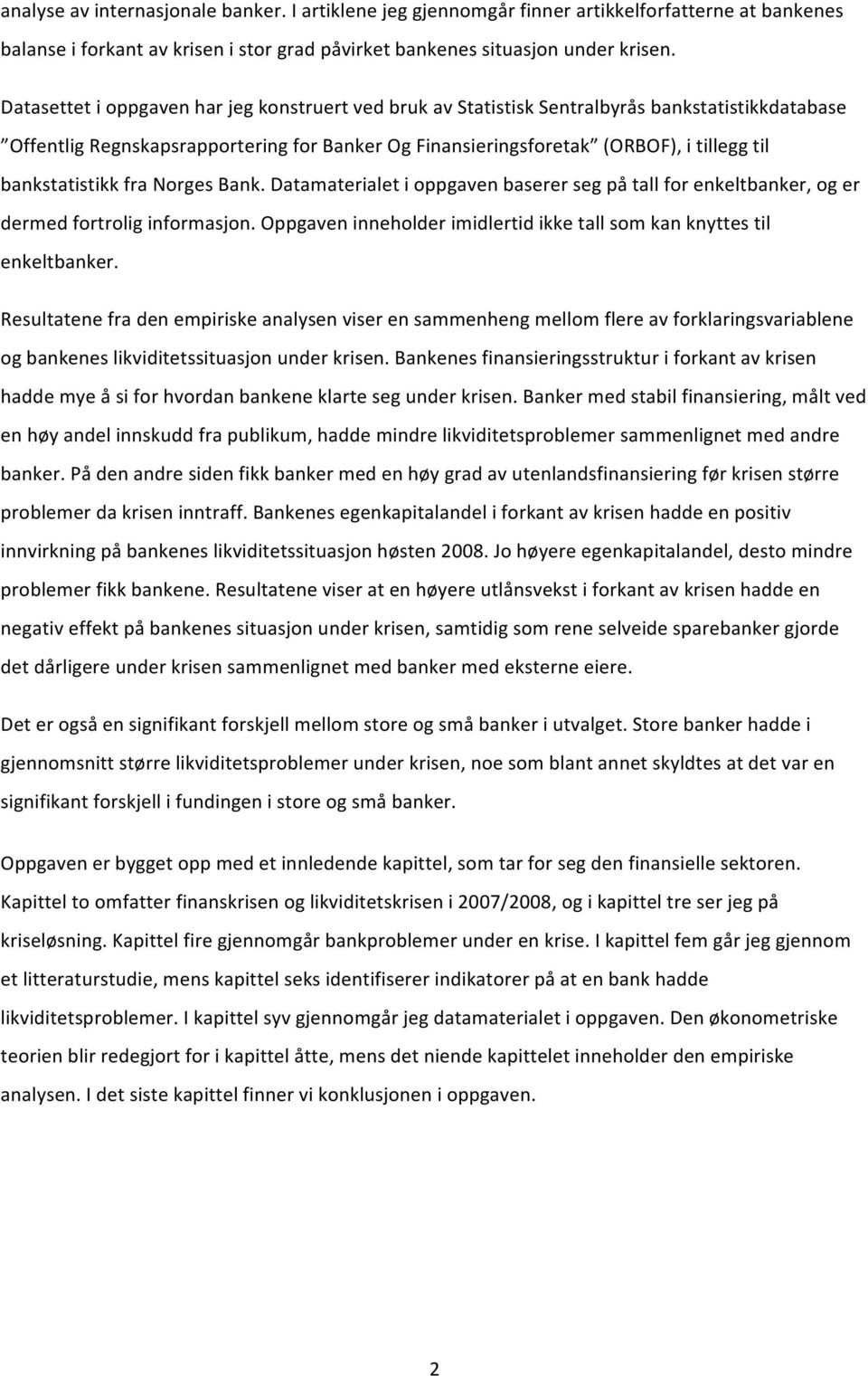 bankstatistikk fra Norges Bank. Datamaterialet i oppgaven baserer seg på tall for enkeltbanker, og er dermed fortrolig informasjon.