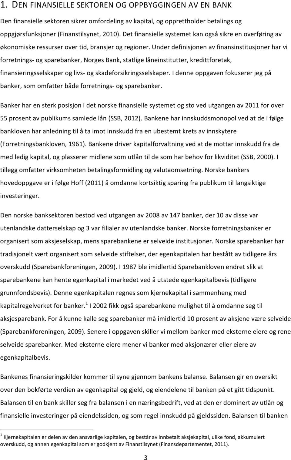 Under definisjonen av finansinstitusjoner har vi forretnings- og sparebanker, Norges Bank, statlige låneinstitutter, kredittforetak, finansieringsselskaper og livs- og skadeforsikringsselskaper.