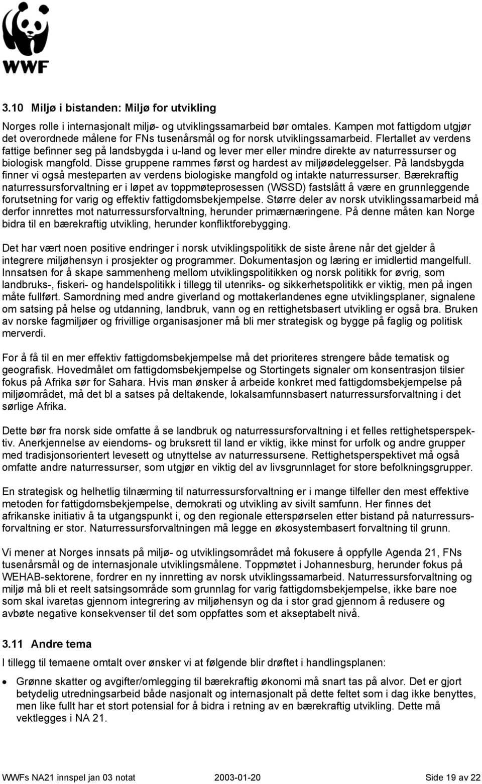 Flertallet av verdens fattige befinner seg på landsbygda i u-land og lever mer eller mindre direkte av naturressurser og biologisk mangfold.