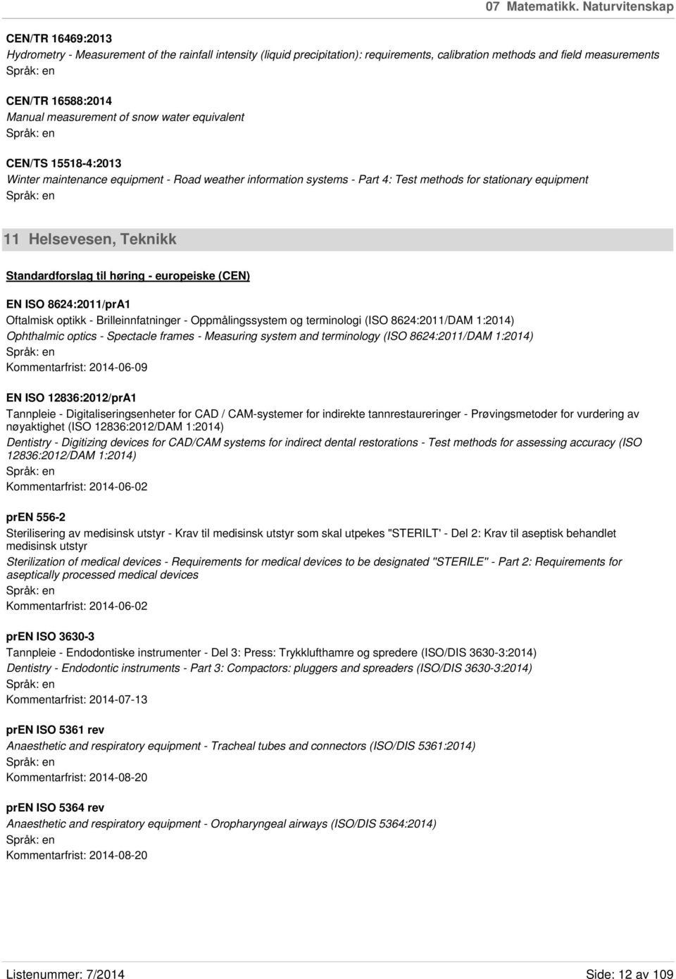 measurement of snow water equivalent CEN/TS 15518-4:2013 Winter maintenance equipment - Road weather information systems - Part 4: Test methods for stationary equipment 11 Helsevesen, Teknikk