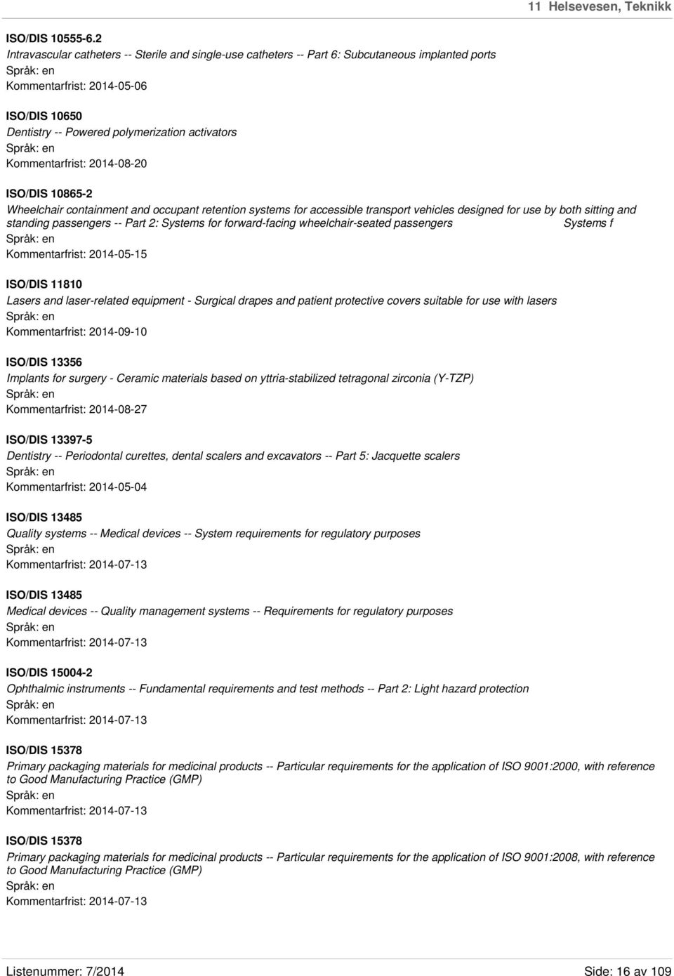 Kommentarfrist: 2014-08-20 ISO/DIS 10865-2 Wheelchair containment and occupant retention systems for accessible transport vehicles designed for use by both sitting and standing passengers -- Part 2: