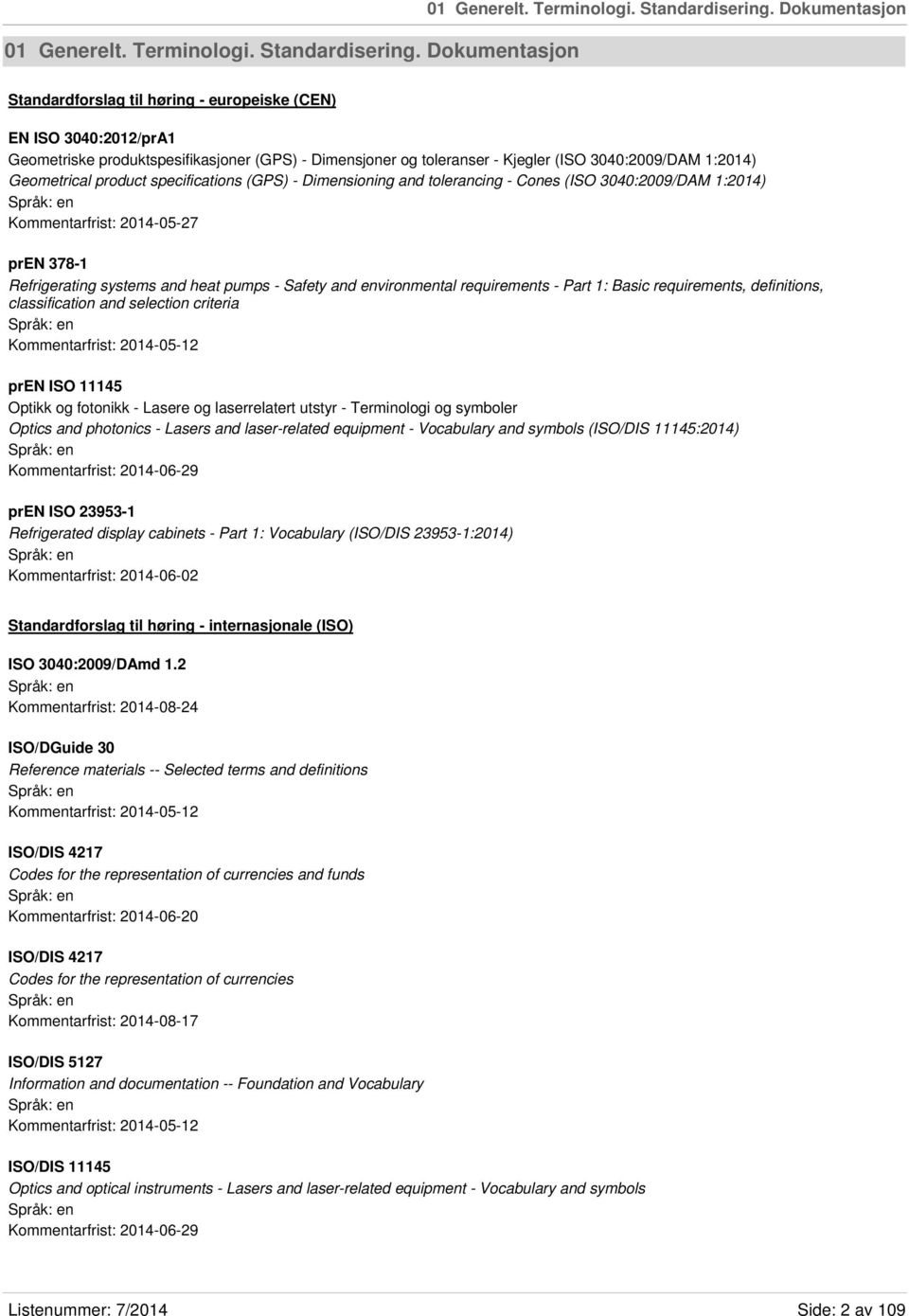 1:2014) Geometrical product specifications (GPS) - Dimensioning and tolerancing - Cones (ISO 3040:2009/DAM 1:2014) Kommentarfrist: 2014-05-27 pren 378-1 Refrigerating systems and heat pumps - Safety