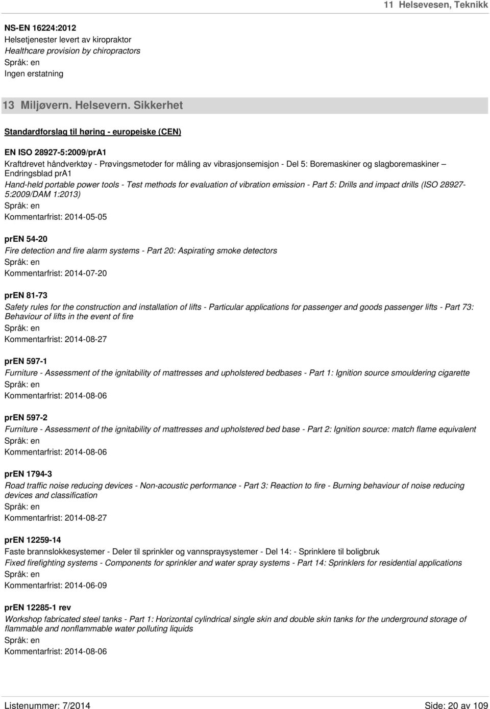 Endringsblad pra1 Hand-held portable power tools - Test methods for evaluation of vibration emission - Part 5: Drills and impact drills (ISO 28927-5:2009/DAM 1:2013) Kommentarfrist: 2014-05-05 pren