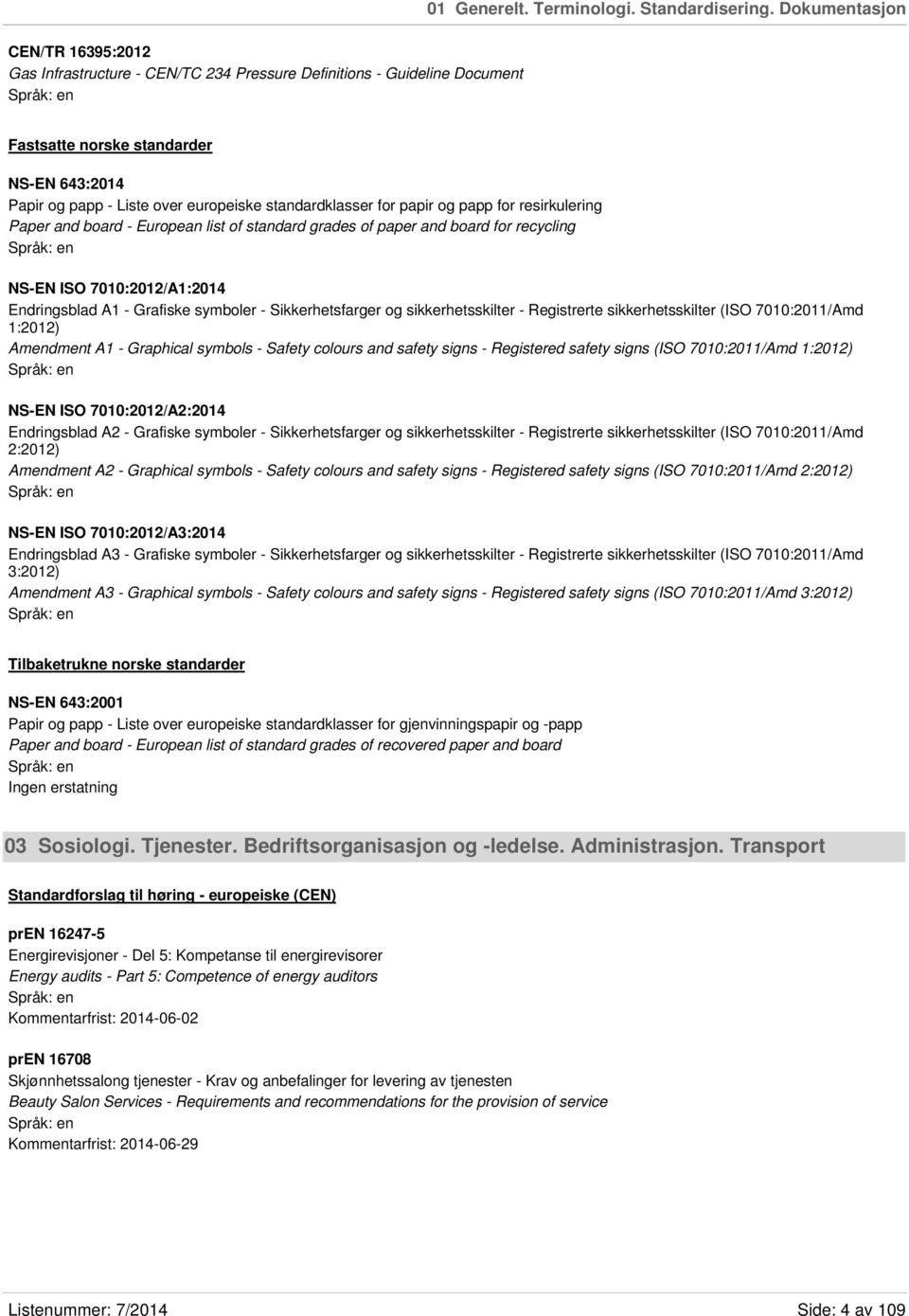 standardklasser for papir og papp for resirkulering Paper and board - European list of standard grades of paper and board for recycling NS-EN ISO 7010:2012/A1:2014 Endringsblad A1 - Grafiske symboler