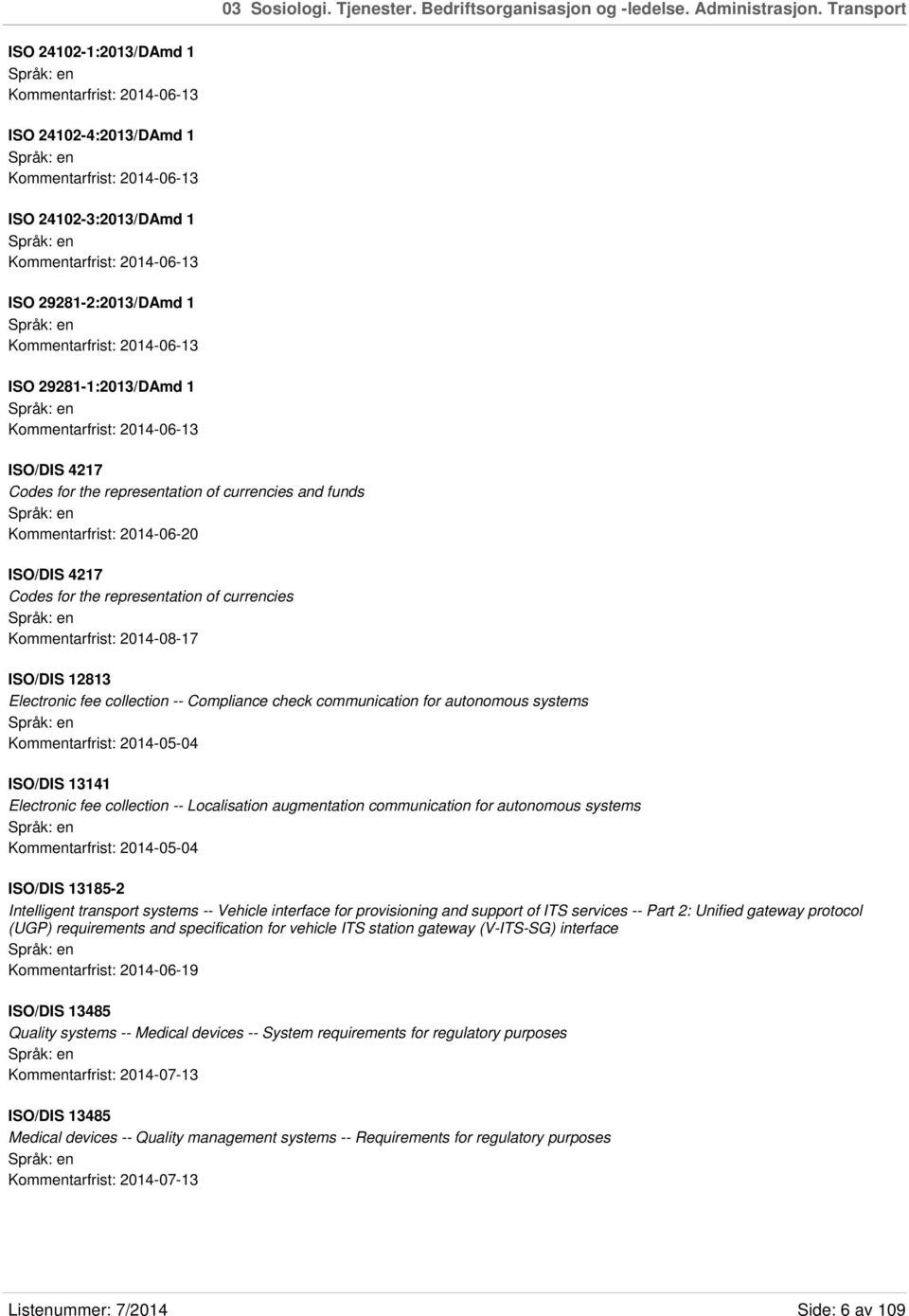 Kommentarfrist: 2014-06-13 ISO 29281-1:2013/DAmd 1 Kommentarfrist: 2014-06-13 ISO/DIS 4217 Codes for the representation of currencies and funds Kommentarfrist: 2014-06-20 ISO/DIS 4217 Codes for the