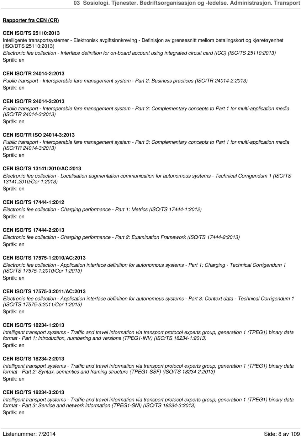 25110:2013) Electronic fee collection - Interface definition for on-board account using integrated circuit card (ICC) (ISO/TS 25110:2013) CEN ISO/TR 24014-2:2013 Public transport - Interoperable fare