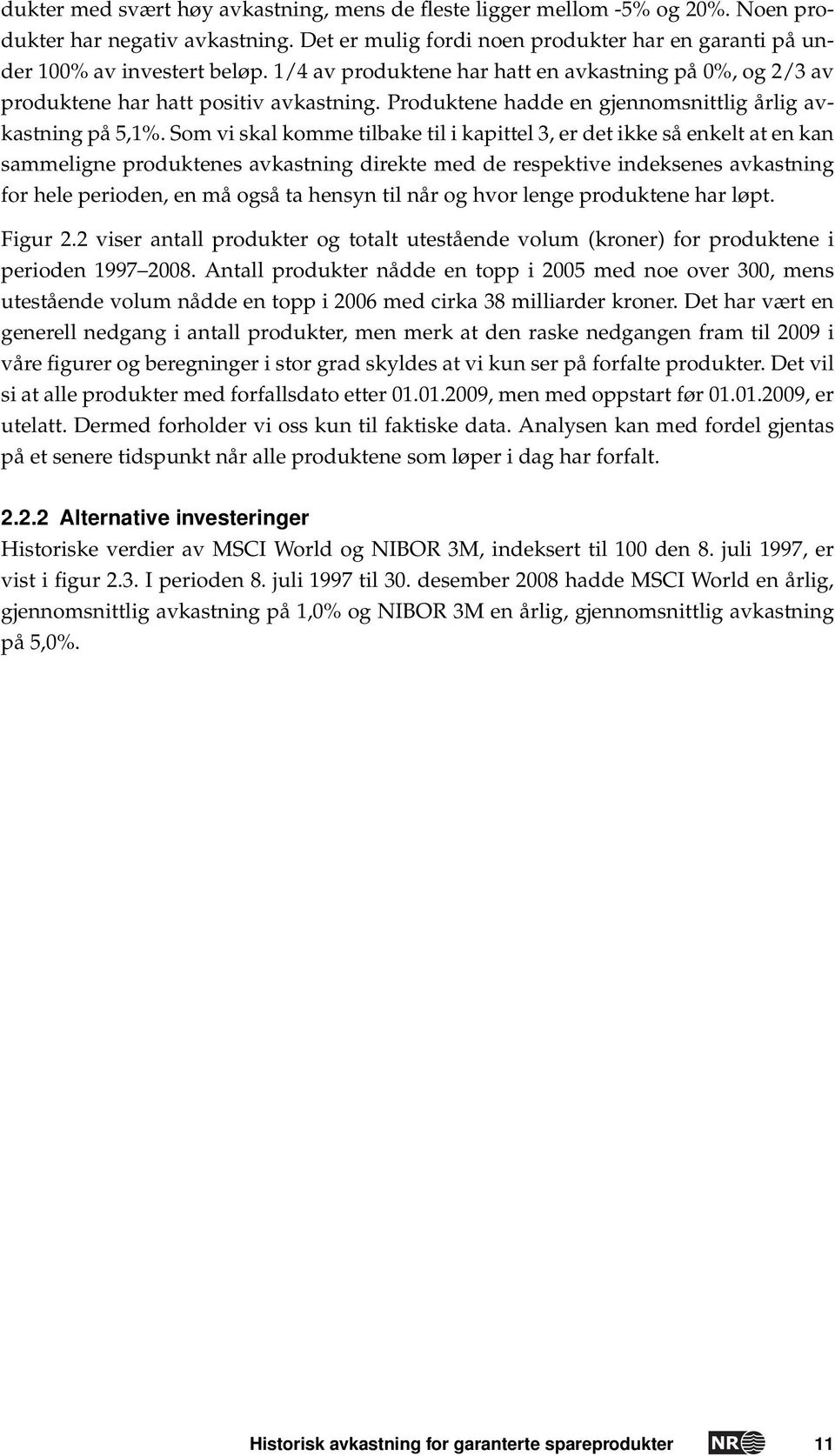 Som vi skal komme tilbake til i kapittel 3, er det ikke så enkelt at en kan sammeligne produktenes avkastning direkte med de respektive indeksenes avkastning for hele perioden, en må også ta hensyn