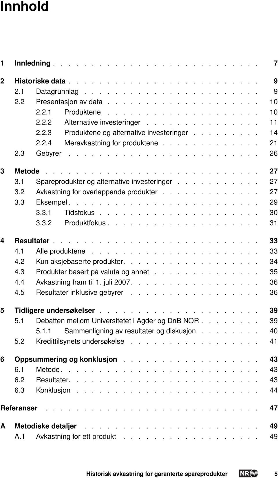 ........................ 26 3 Metode............................ 27 3.1 Spareprodukter og alternative investeringer........... 27 3.2 Avkastning for overlappende produkter............. 27 3.3 Eksempel.