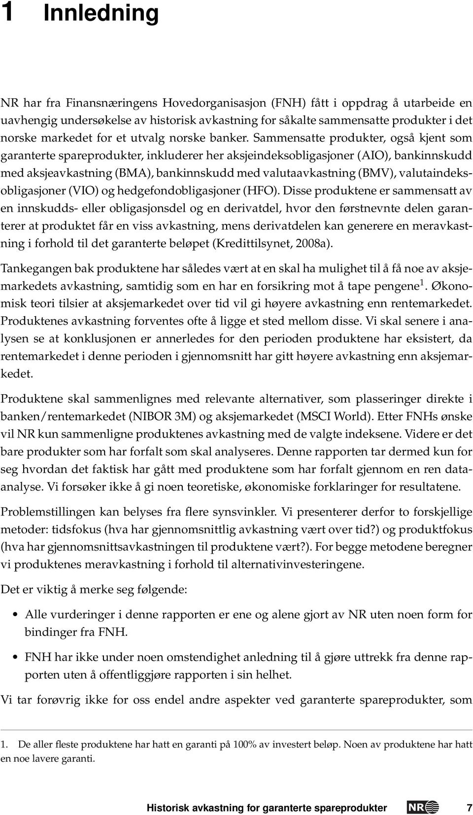 Sammensatte produkter, også kjent som garanterte spareprodukter, inkluderer her aksjeindeksobligasjoner (AIO), bankinnskudd med aksjeavkastning (BMA), bankinnskudd med valutaavkastning (BMV),