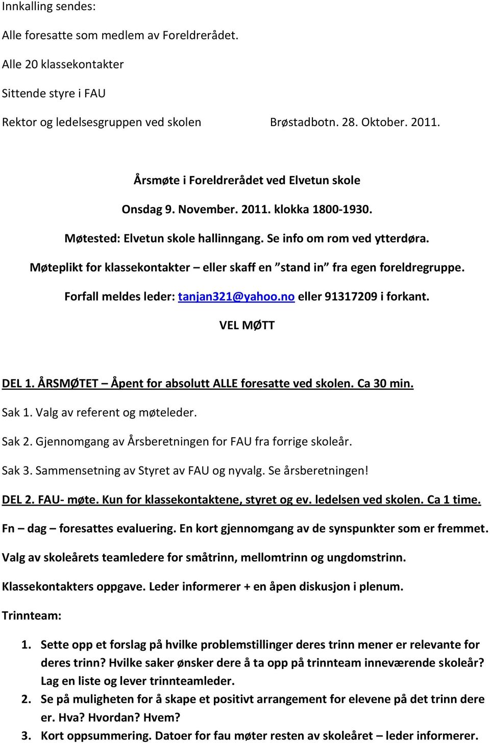 Møteplikt for klassekontakter eller skaff en stand in fra egen foreldregruppe. Forfall meldes leder: tanjan321@yahoo.no eller 91317209 i forkant. VEL MØTT DEL 1.