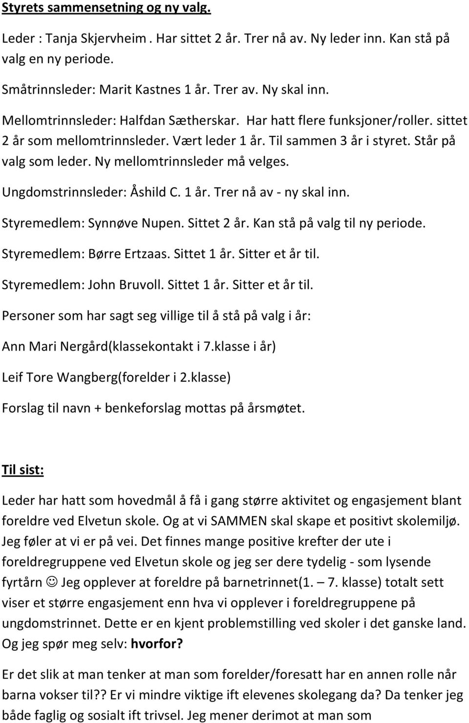 Ny mellomtrinnsleder må velges. Ungdomstrinnsleder: Åshild C. 1 år. Trer nå av - ny skal inn. Styremedlem: Synnøve Nupen. Sittet 2 år. Kan stå på valg til ny periode. Styremedlem: Børre Ertzaas.