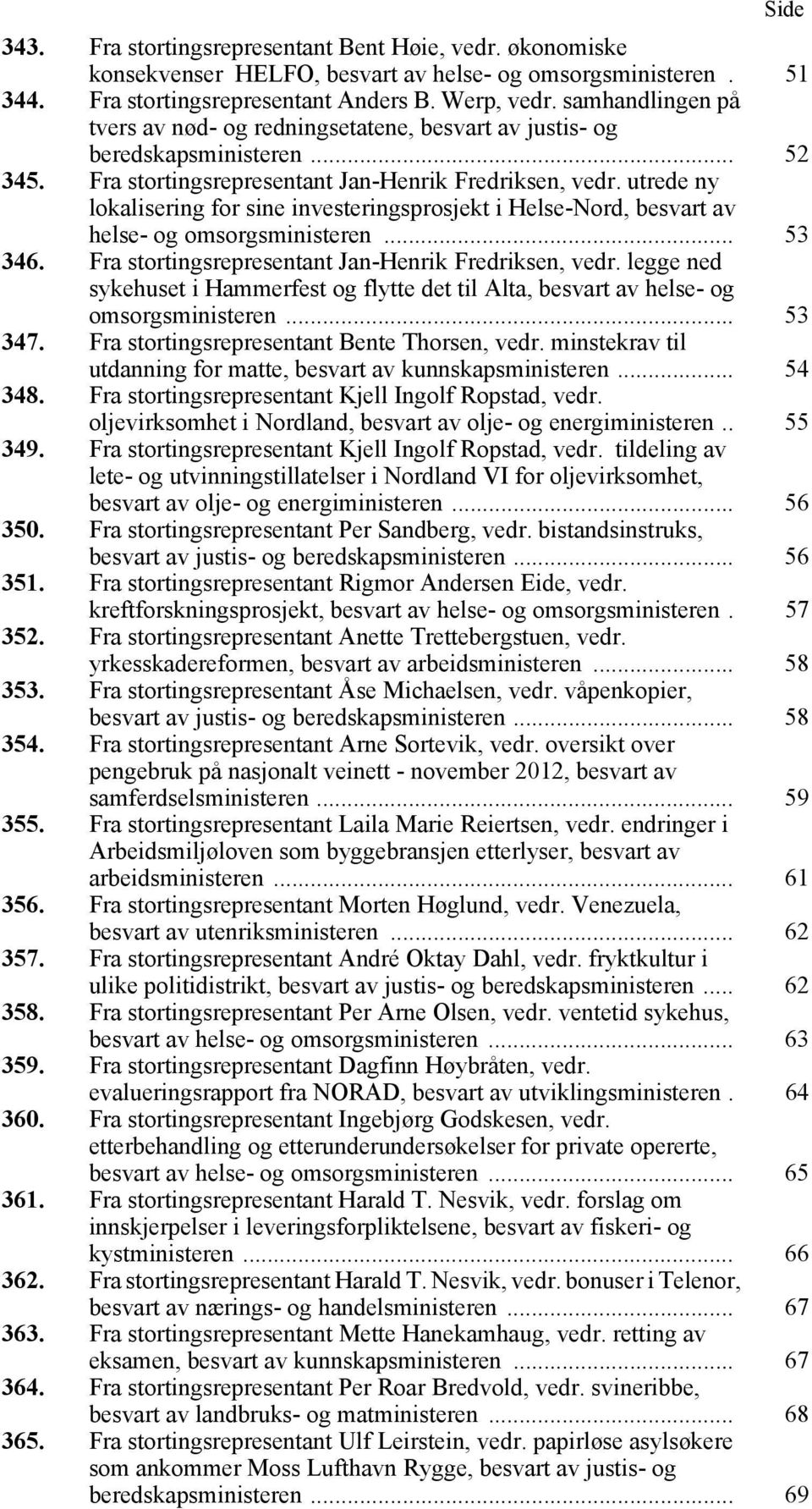 utrede ny lokalisering for sine investeringsprosjekt i Helse-Nord, besvart av helse- og omsorgsministeren... 53 346. Fra stortingsrepresentant Jan-Henrik Fredriksen, vedr.