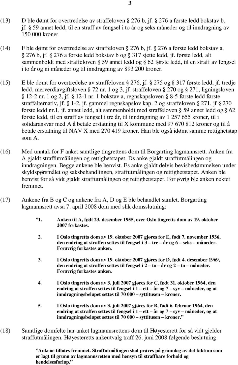 første ledd, alt sammenholdt med straffeloven 59 annet ledd og 62 første ledd, til en straff av fengsel i to år og ni måneder og til inndragning av 893 200 kroner.