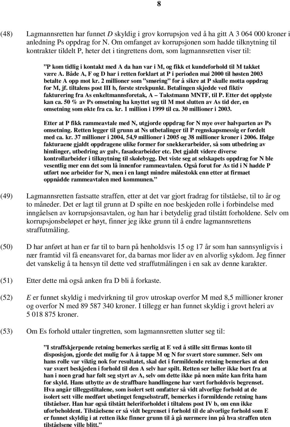 kundeforhold til M takket være A. Både A, F og D har i retten forklart at P i perioden mai 2000 til høsten 2003 betalte A opp mot kr.