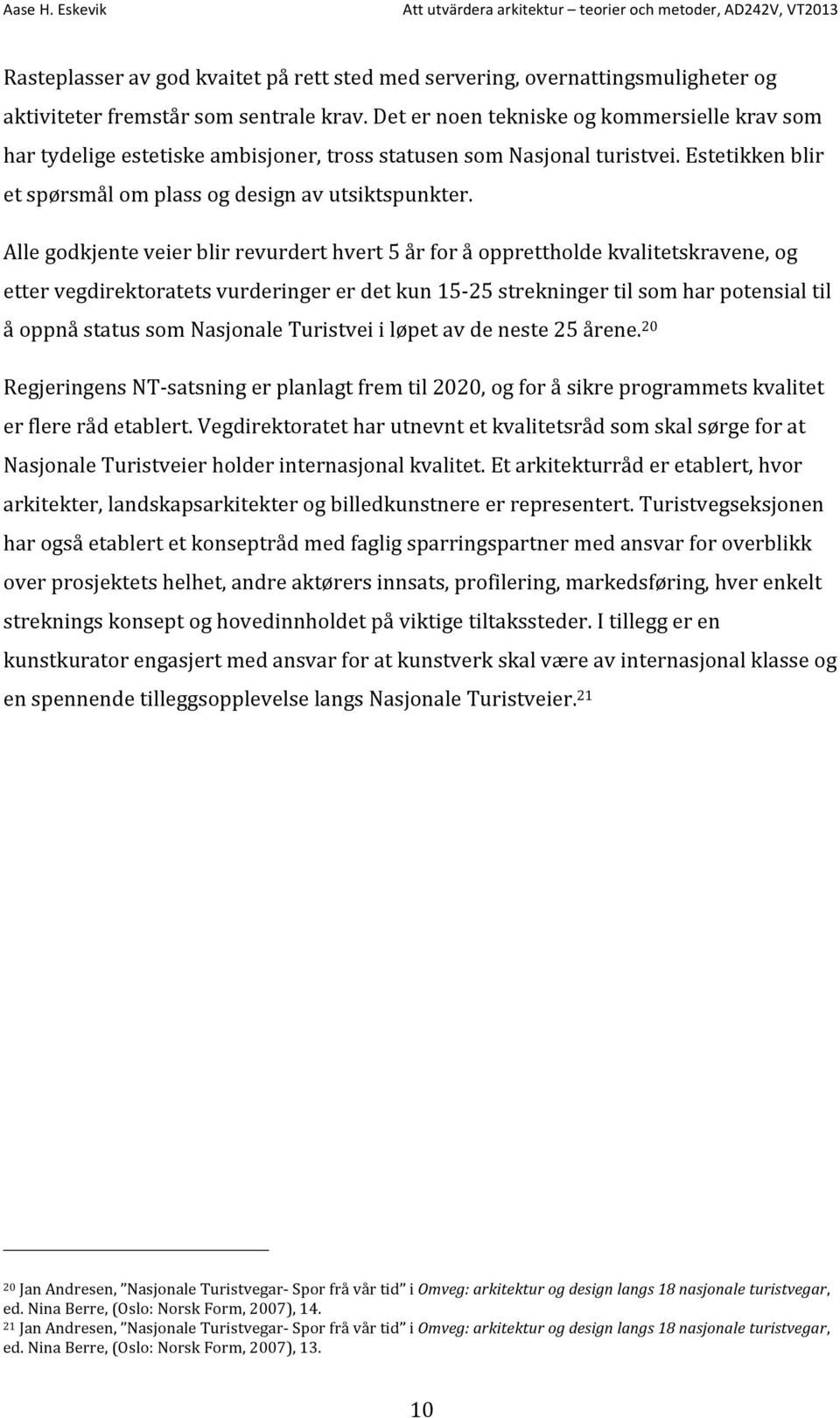 Alle godkjente veier blir revurdert hvert 5 år for å opprettholde kvalitetskravene, og etter vegdirektoratets vurderinger er det kun 15-25 strekninger til som har potensial til å oppnå status som