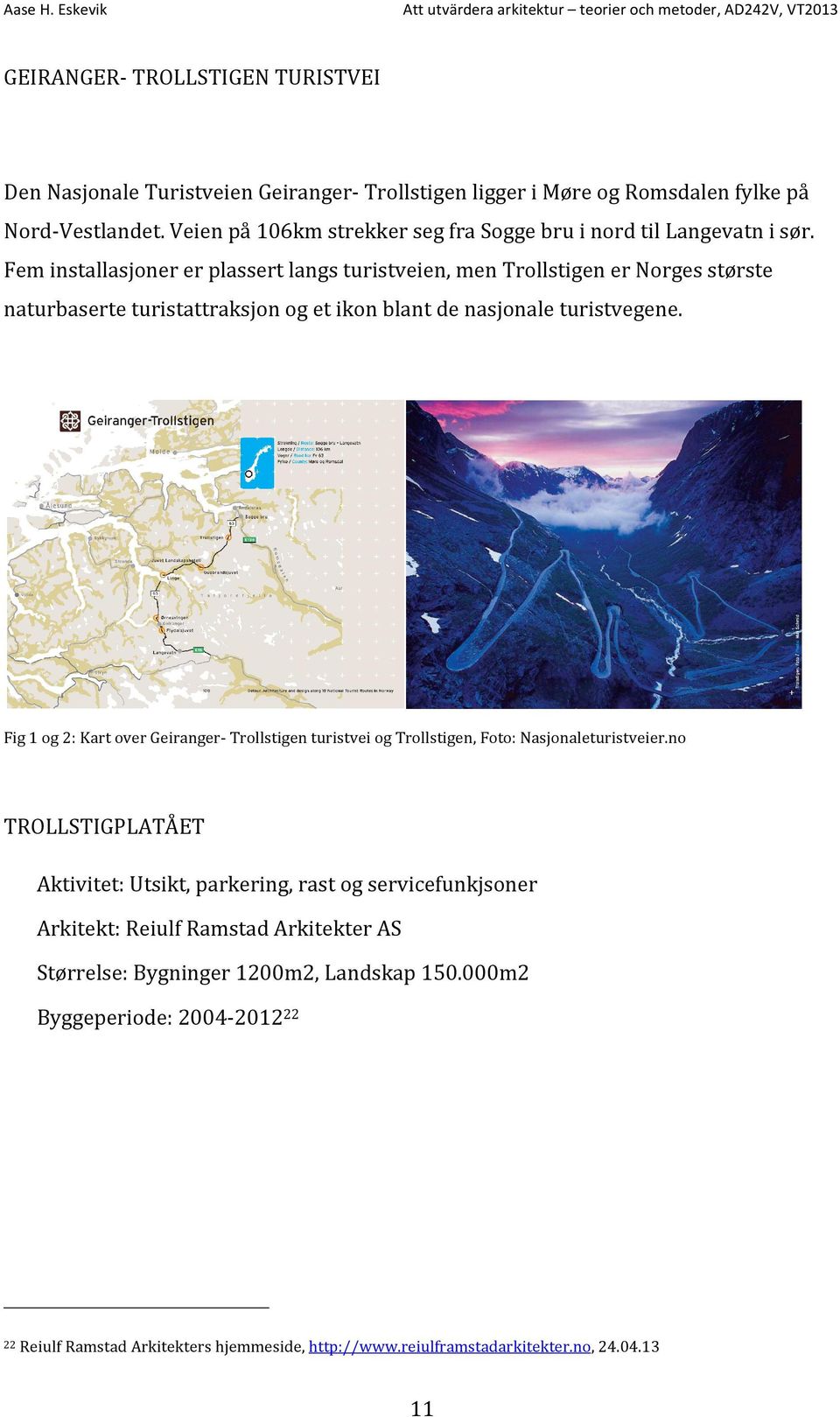 Vestlandet. Veien på 106km strekker seg fra Sogge bru i nord til Langevatn i sør.