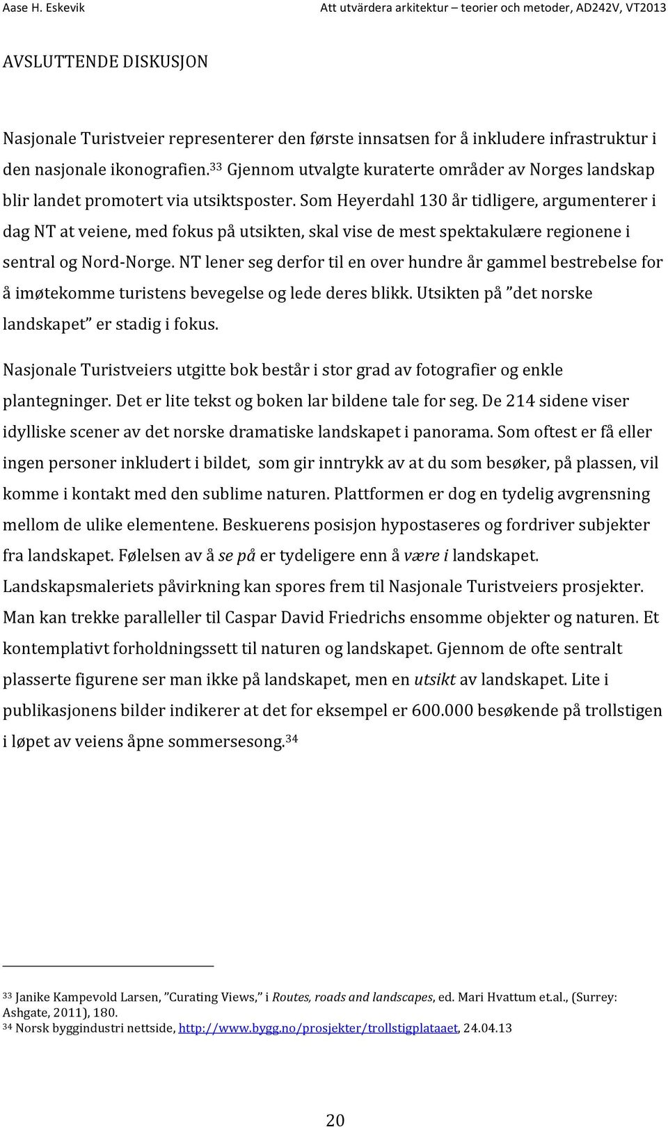 Som Heyerdahl 130 år tidligere, argumenterer i dag NT at veiene, med fokus på utsikten, skal vise de mest spektakulære regionene i sentral og Nord- Norge.