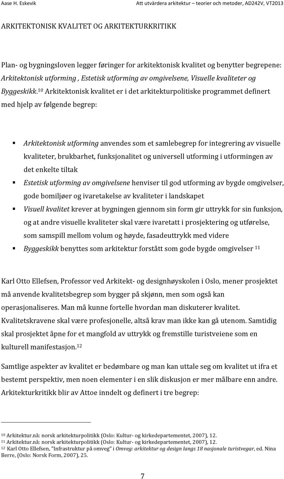 10 Arkitektonisk kvalitet er i det arkitekturpolitiske programmet definert med hjelp av følgende begrep: Arkitektonisk utforming anvendes som et samlebegrep for integrering av visuelle kvaliteter,