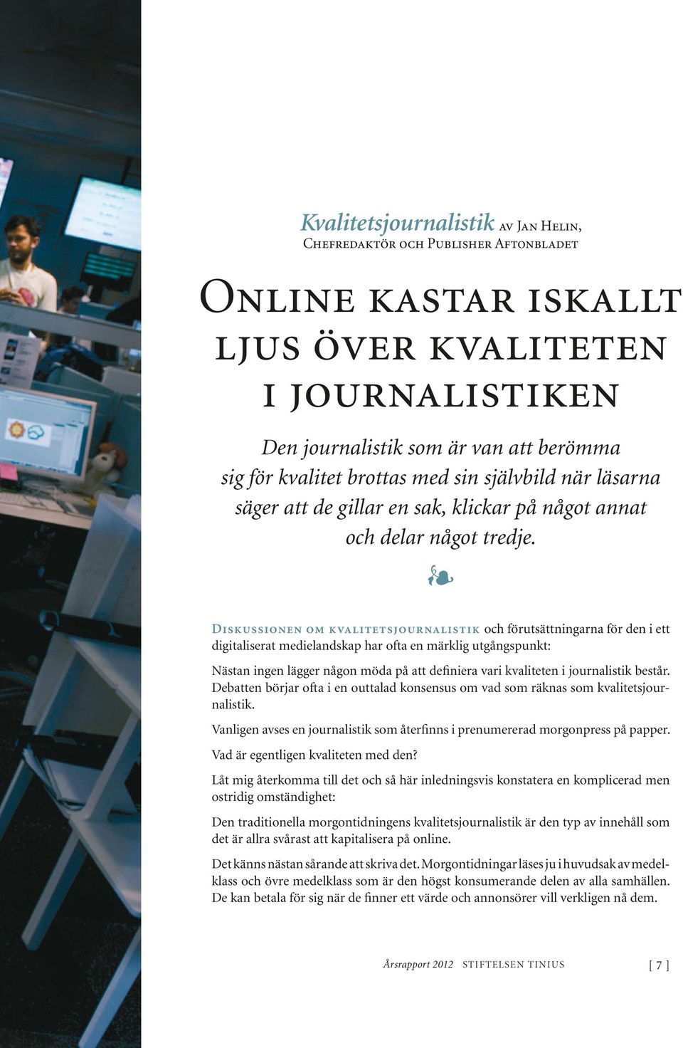 n Diskussionen om kvalitetsjournalistik och förutsättningarna för den i ett digitaliserat medielandskap har ofta en märklig utgångspunkt: Nästan ingen lägger någon möda på att definiera vari