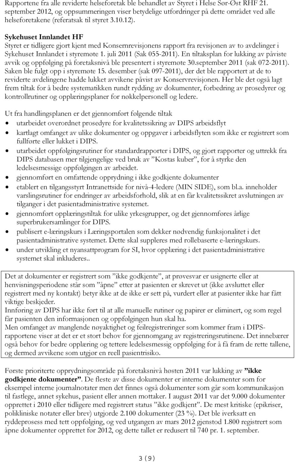 Sykehuset Innlandet HF Styret er tidligere gjort kjent med Konsernrevisjonens rapport fra revisjonen av to avdelinger i Sykehuset Innlandet i styremøte 1. juli 2011 (Sak 055-2011).