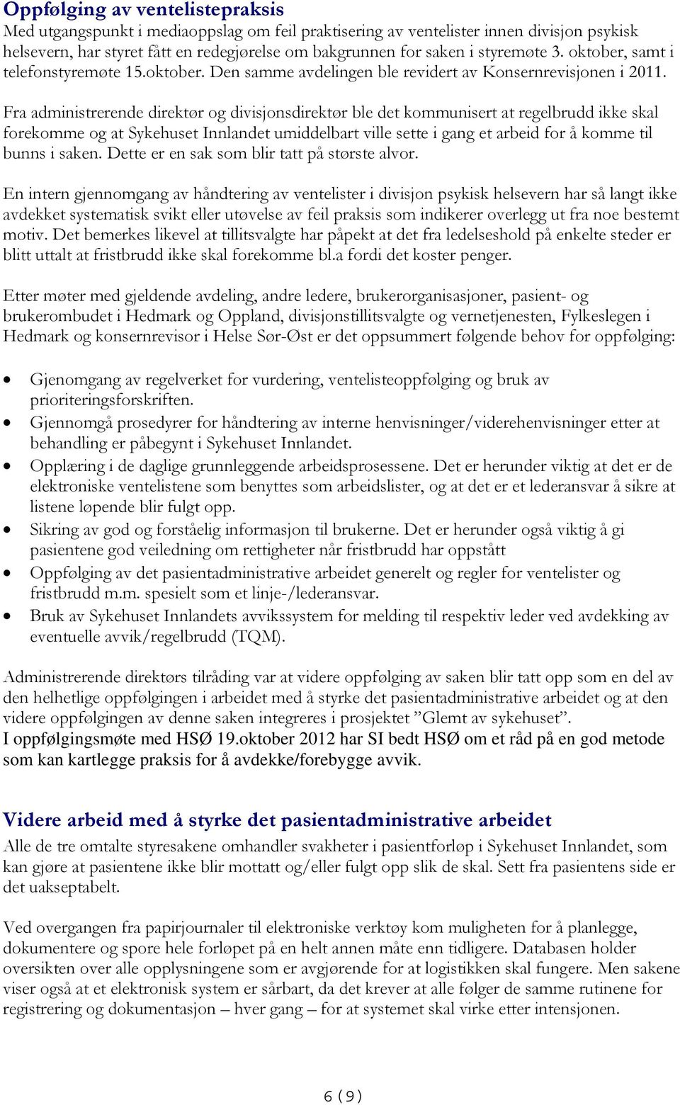 Fra administrerende direktør og divisjonsdirektør ble det kommunisert at regelbrudd ikke skal forekomme og at Sykehuset Innlandet umiddelbart ville sette i gang et arbeid for å komme til bunns i