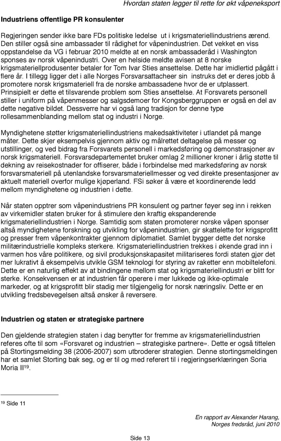 Over en helside meldte avisen at 8 norske krigsmateriellprodusenter betaler for Tom Ivar Sties ansettelse. Dette har imidlertid pågått i flere år.