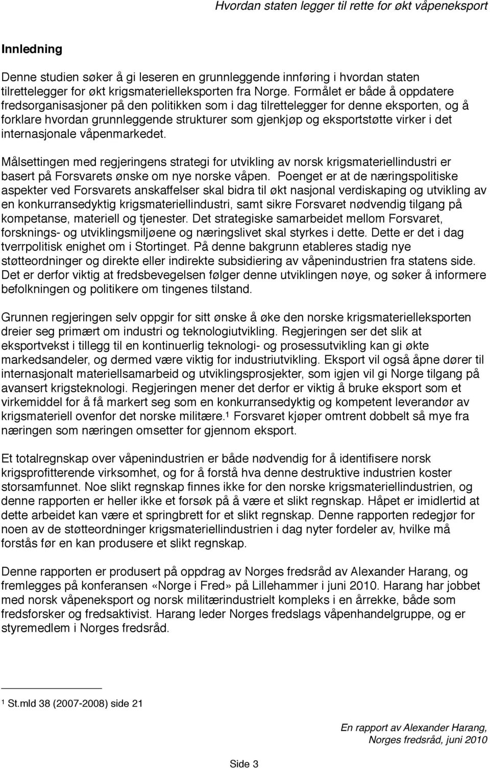 det internasjonale våpenmarkedet. Målsettingen med regjeringens strategi for utvikling av norsk krigsmateriellindustri er basert på Forsvarets ønske om nye norske våpen.