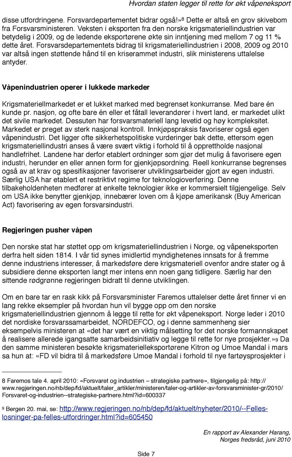 Forsvarsdepartementets bidrag til krigsmateriellindustrien i 2008, 2009 og 2010 var altså ingen støttende hånd til en kriserammet industri, slik ministerens uttalelse antyder.