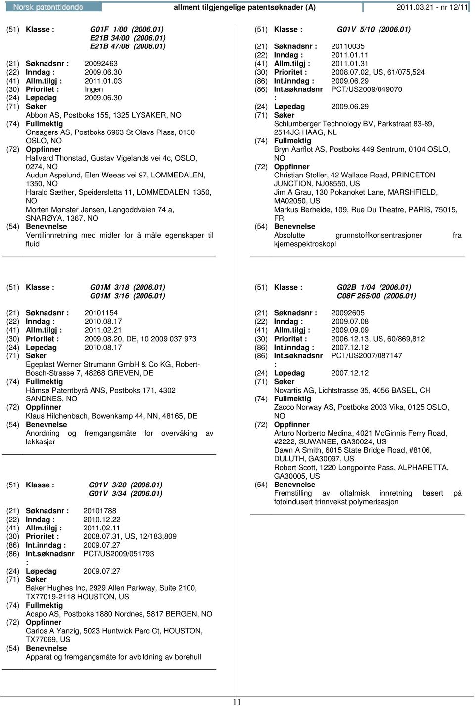 30 Abbon AS, Postboks 155, 1325 LYSAKER, Onsagers AS, Postboks 6963 St Olavs Plass, 0130 OSLO, Hallvard Thonstad, Gustav Vigelands vei 4c, OSLO, 0274, Audun Aspelund, Elen Weeas vei 97, LOMMEDALEN,