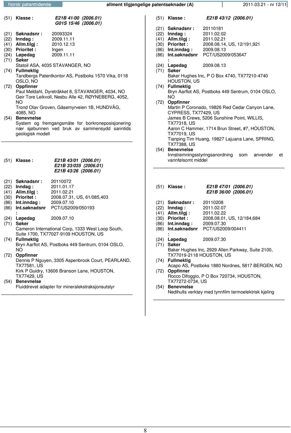 Olav Groven, Gåsemyrveien 1B, HUNDVÅG, 4085, System og fremgangsmåte for borkroneposisjonering nær sjøbunnen ved bruk av sammensydd sanntids geologisk modell (51) Klasse E21B 43/01 (2006.