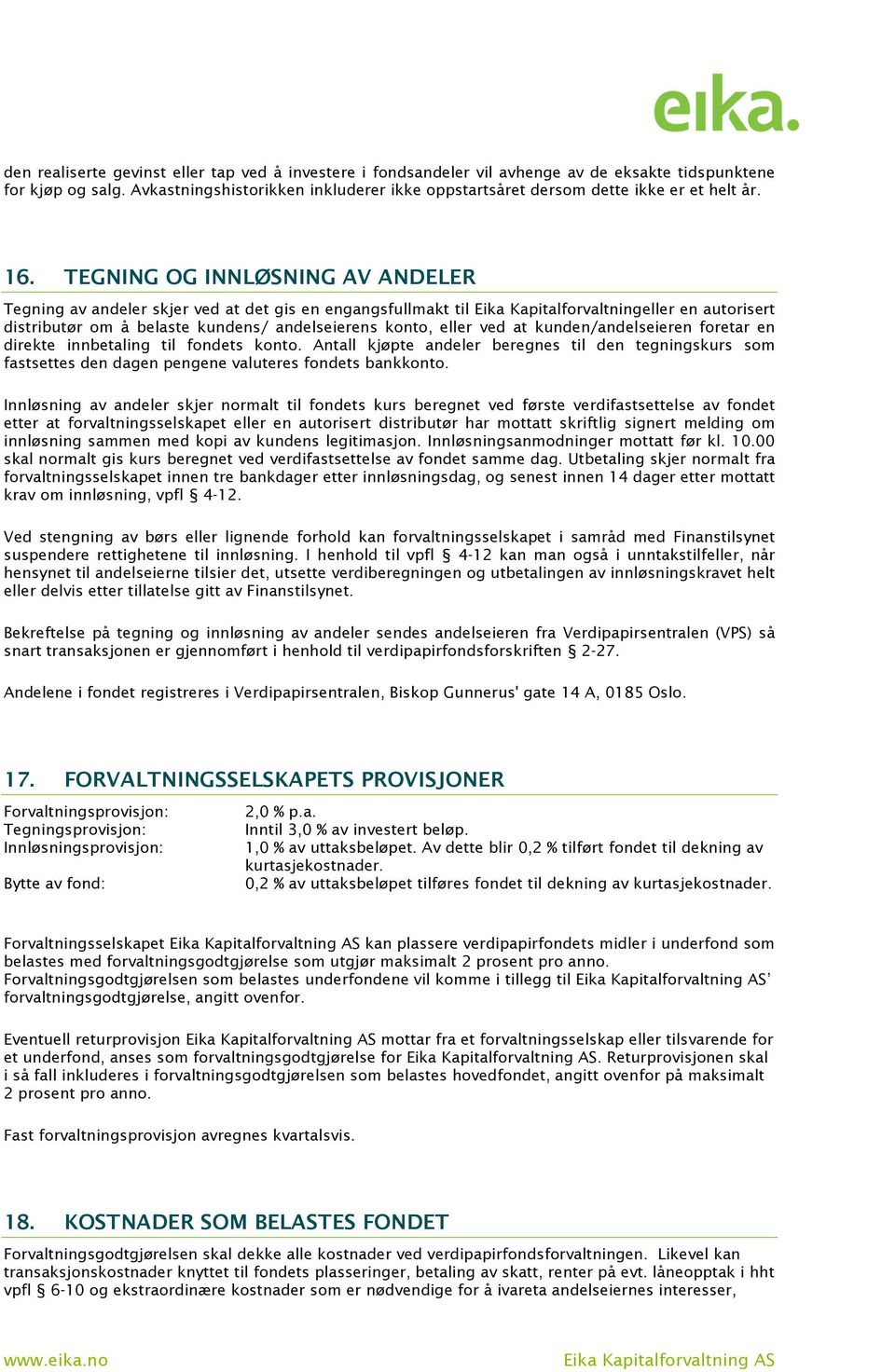 TEGNING OG INNLØSNING AV ANDELER Tegning av andeler skjer ved at det gis en engangsfullmakt til Eika Kapitalforvaltningeller en autorisert distributør om å belaste kundens/ andelseierens konto, eller