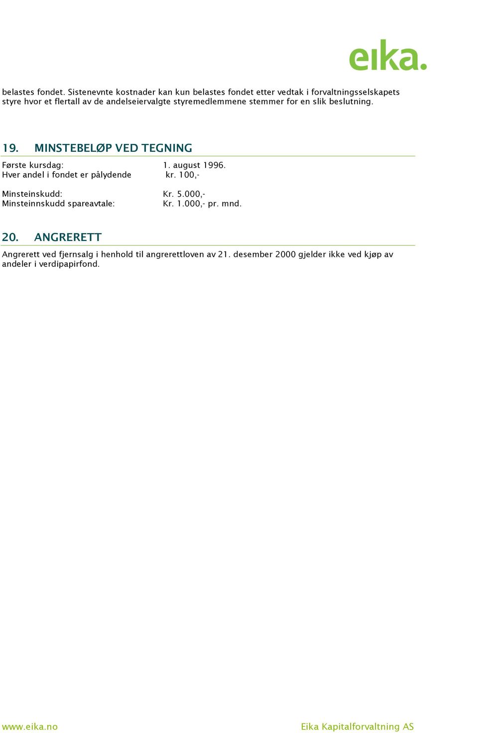 andelseiervalgte styremedlemmene stemmer for en slik beslutning. 19. MINSTEBELØP VED TEGNING Første kursdag: 1. august 1996.