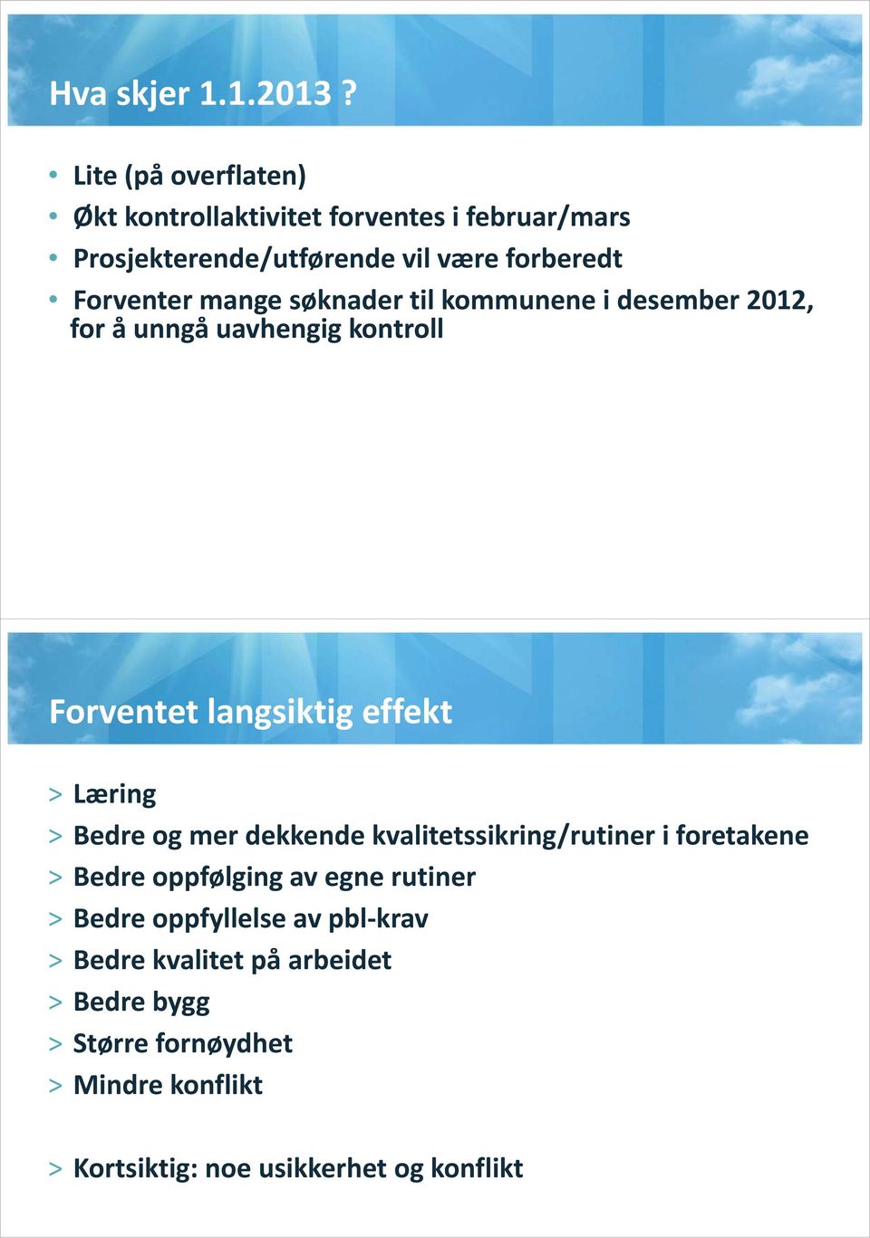 mange søknader til kommunene i desember 2012, for å unngå uavhengig kontroll Forventet langsiktig effekt > Læring > Bedre og