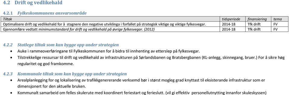 Tilstrekkelige ressursar til drift og vedlikehald av infrastrukturen på Sørlandsbanen og Bratsbergbanen (KL-anlegg, skinnegang, bruer.) For å sikre høg regularitet og god framkomme. 4.2.