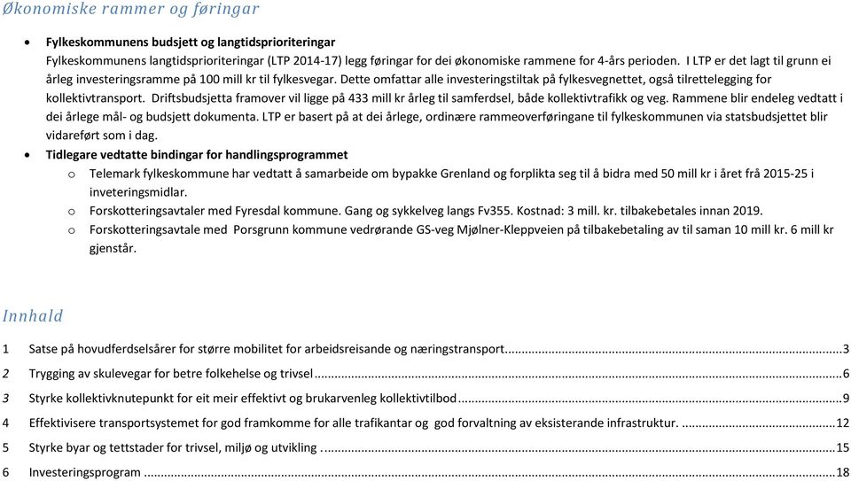 Driftsbudsjetta framover vil ligge på 433 mill kr årleg til samferdsel, både kollektivtrafikk og veg. Rammene blir endeleg vedtatt i dei årlege mål- og budsjett dokumenta.