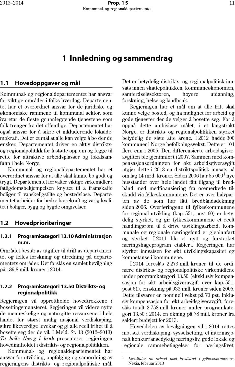 Departementet har også ansvar for å sikre et inkluderende lokaldemokrati. Det er et mål at alle kan velge å bo der de ønsker.