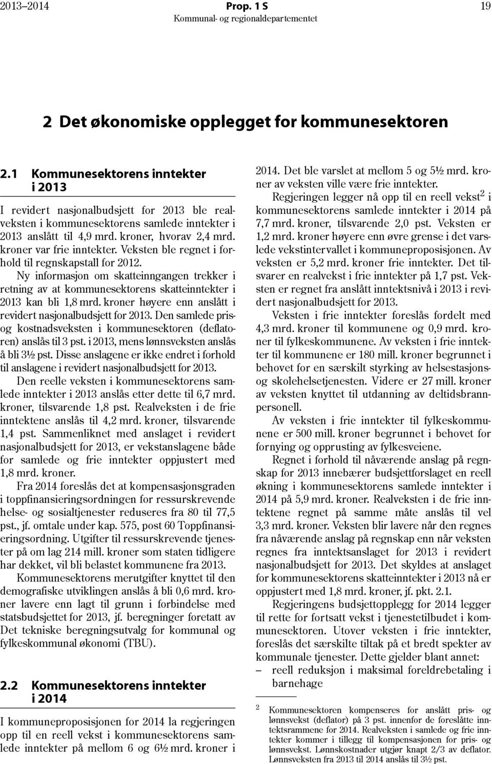 kroner var frie inntekter. Veksten ble regnet i forhold til regnskapstall for 2012. Ny informasjon om skatteinngangen trekker i retning av at kommunesektorens skatteinntekter i 2013 kan bli 1,8 mrd.