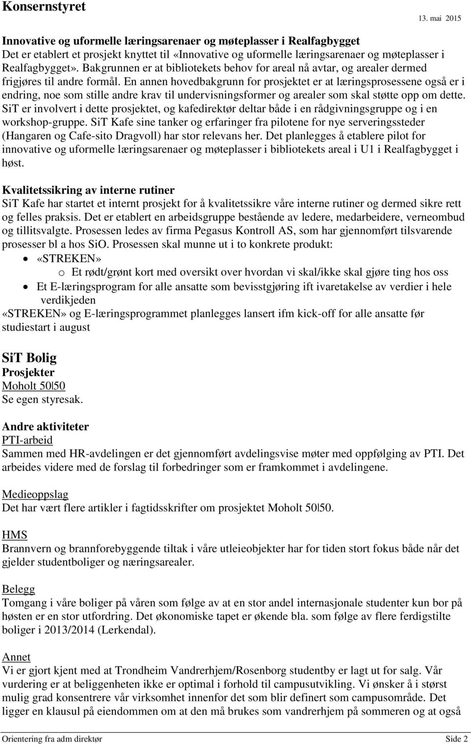 En annen hovedbakgrunn for prosjektet er at læringsprosessene også er i endring, noe som stille andre krav til undervisningsformer og arealer som skal støtte opp om dette.