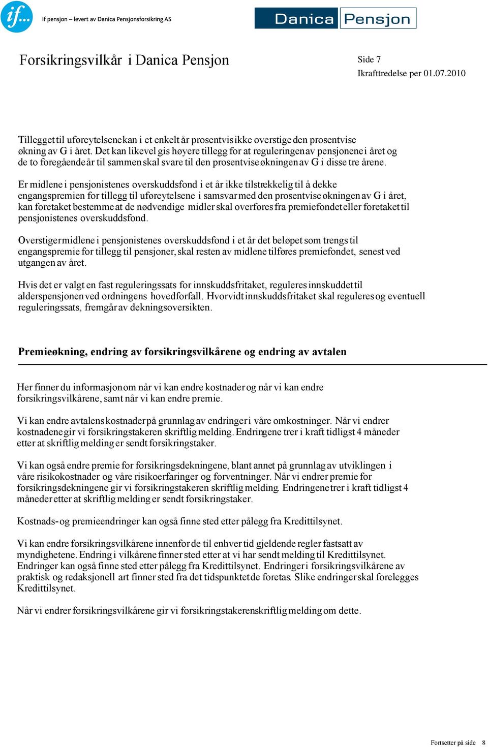 Er midlene i pensjonistenes overskuddsfond i et år ikke tilstrekkelig til å dekke engangspremien for tillegg til uføreytelsene i samsvar med den prosentviseøkningen av G i året, kan foretaket