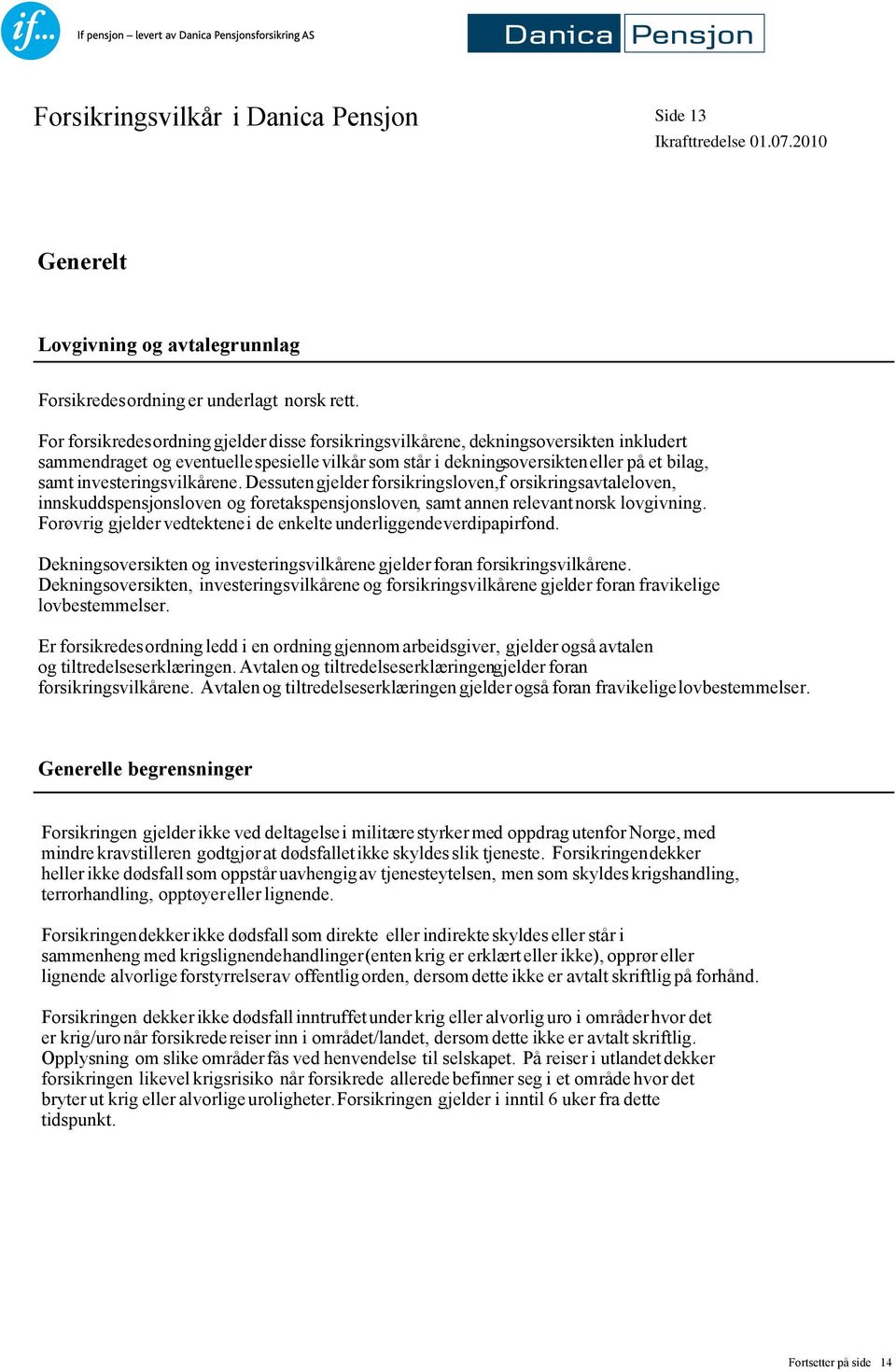 investeringsvilkårene. Dessutengjelder forsikringsloven,f orsikringsavtaleloven, innskuddspensjonsloven og foretakspensjonsloven, samt annen relevant norsk lovgivning.