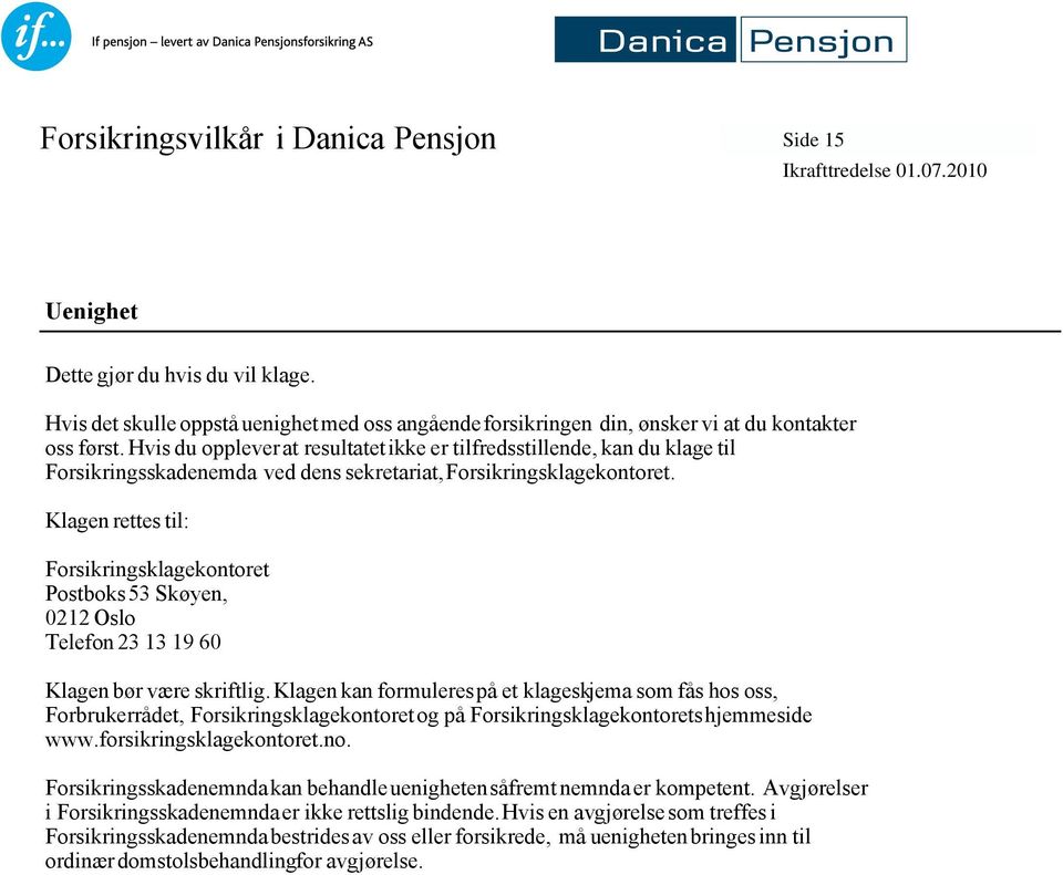 Klagen rettes til: Forsikringsklagekontoret Postboks 53 Skøyen, 0212 Oslo Telefon 23 13 19 60 Klagen bør være skriftlig.