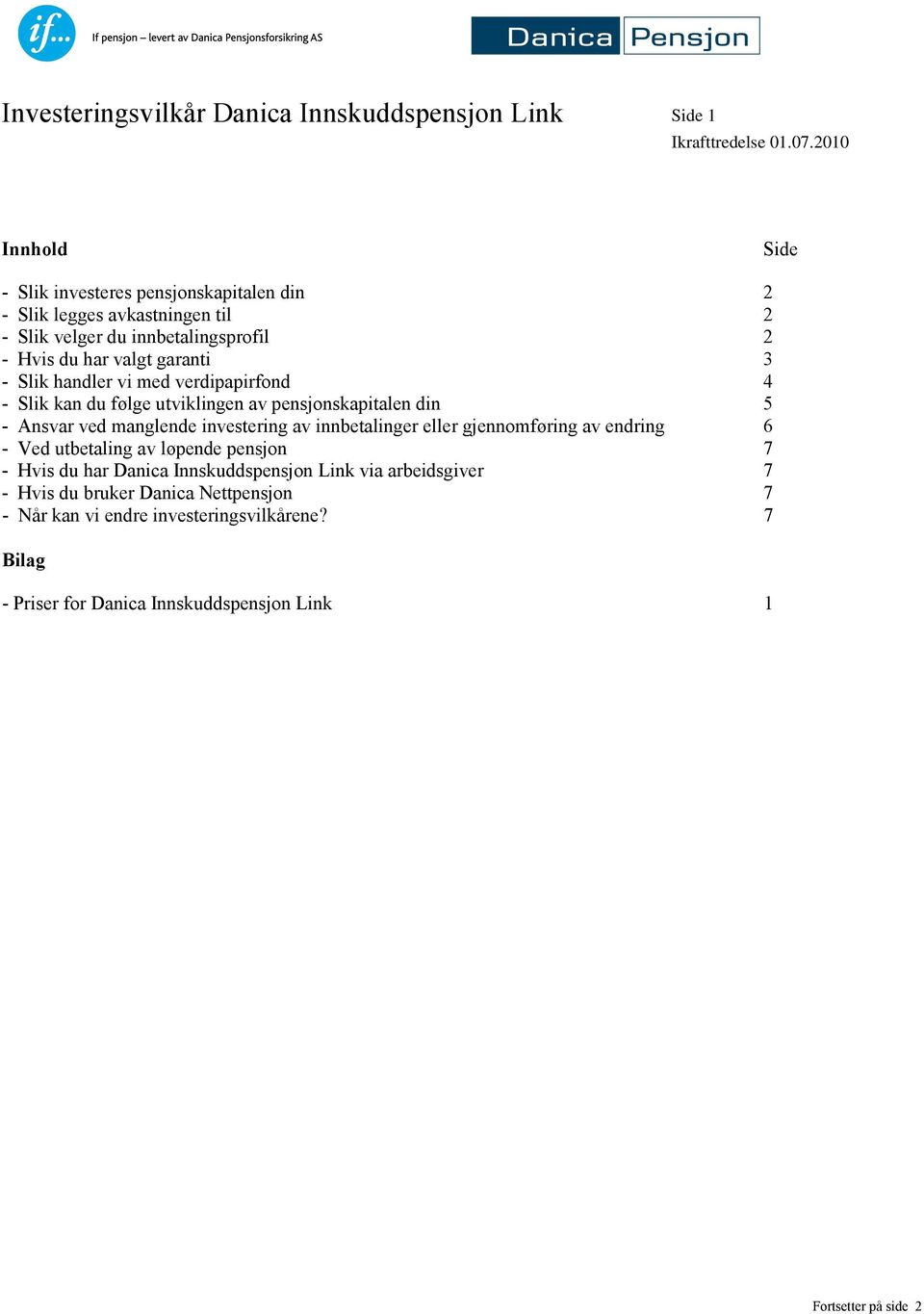 ved manglende investering av innbetalinger eller gjennomføring av endring 6 - Ved utbetaling av løpende pensjon 7 - Hvis du har Danica Innskuddspensjon Link