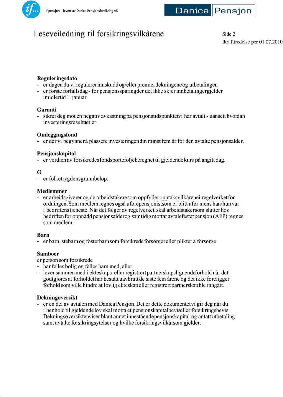 januar. Garanti - sikrer deg mot en negativ avkastningpå pensjonstidspunktetvi har avtalt - uansett hvordan investeringsresultatet er.