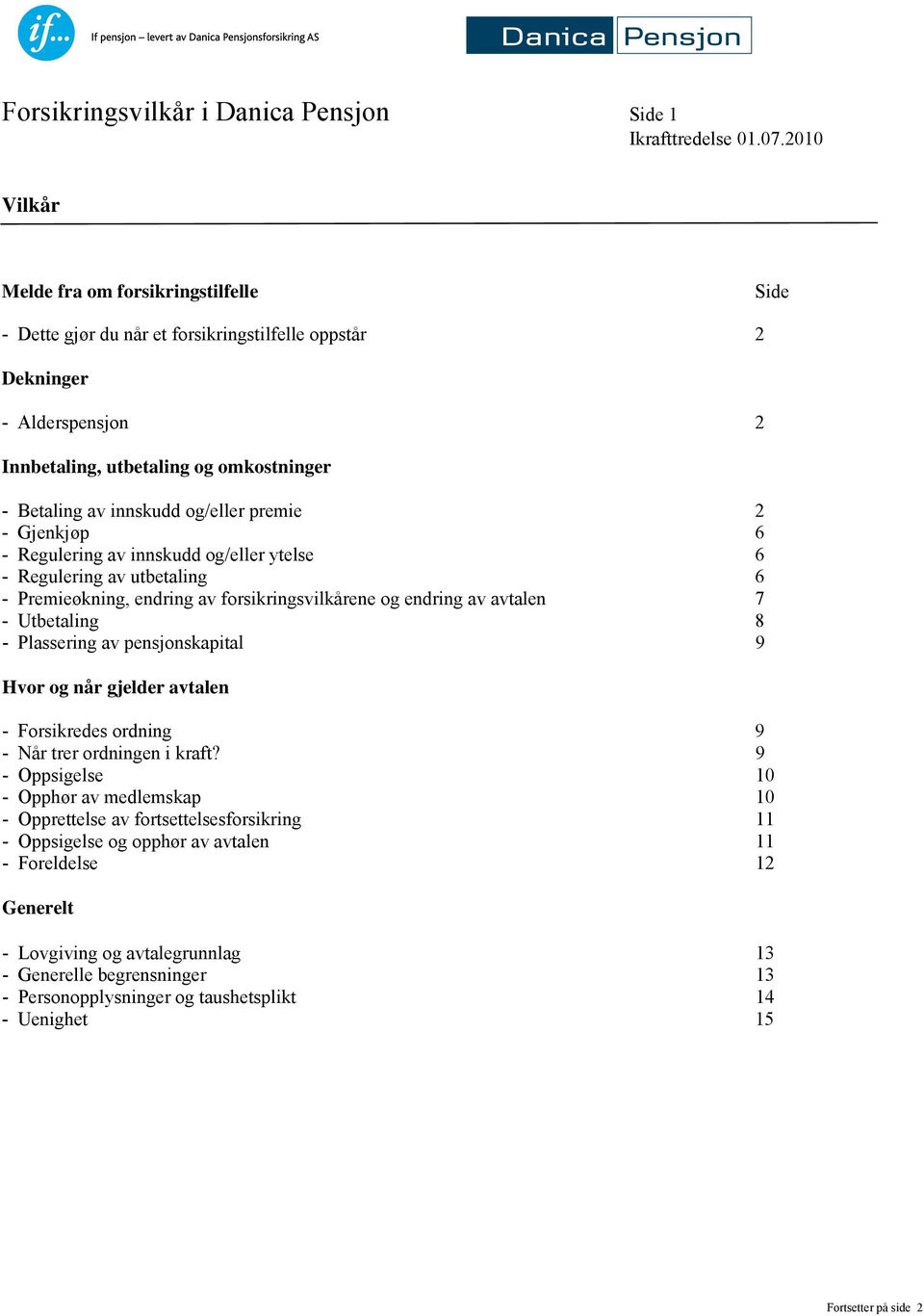 og/eller premie 2 - Gjenkjøp 6 - Regulering av innskudd og/eller ytelse 6 - Regulering av utbetaling 6 - Premieøkning, endring av forsikringsvilkårene og endring av avtalen 7 - Utbetaling 8 -